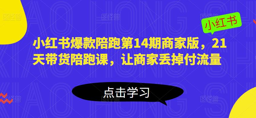 小红书爆款陪跑第14期商家版，21天带货陪跑课，让商家丢掉付流量_泡桐学堂