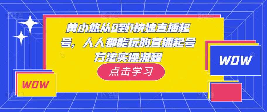 黄小悠从0到1快速直播起号，人人都能玩的直播起号方法实操流程_泡桐学堂