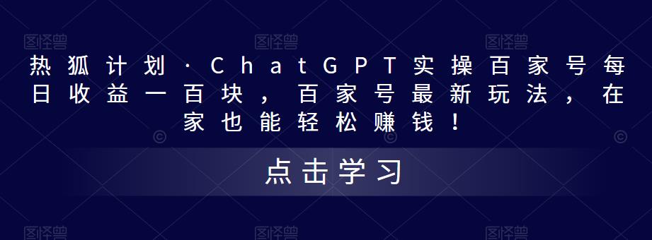 热狐计划·ChatGPT实操百家号每日收益一百块，百家号最新玩法，在家也能轻松赚钱！_泡桐学堂