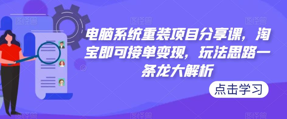 电脑系统重装项目分享课，淘宝即可接单变现，玩法思路一条龙大解析_泡桐学堂