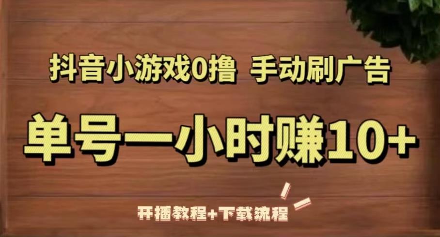 抖音小游戏0撸手动刷广告，单号一小时赚10+（开播教程+下载流程）_泡桐学堂