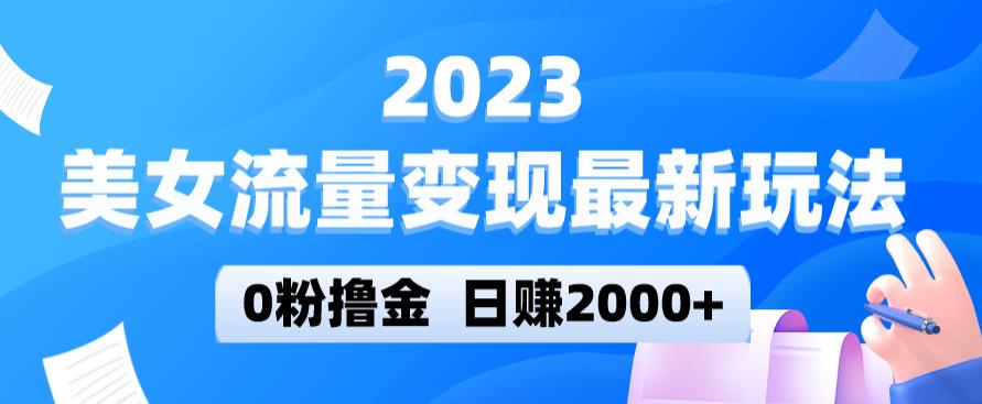 2023美女流量变现最新玩法，0粉撸金，日赚2000+，实测日引流300+_泡桐学堂