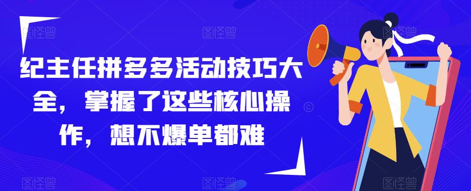 纪主任拼多多活动技巧大全，掌握了这些核心操作，想不爆单都难_泡桐学堂