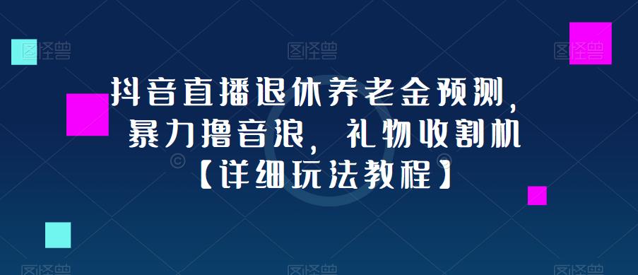 抖音直播退休养老金预测，暴力撸音浪，礼物收割机【详细玩法教程】_泡桐学堂