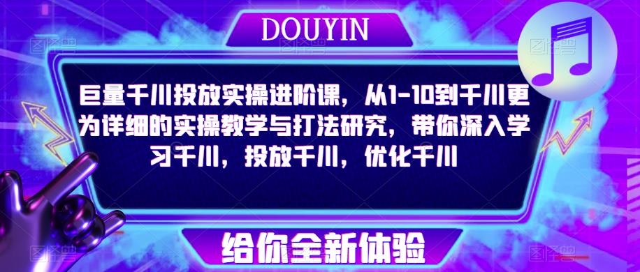 巨量千川投放实操进阶课，从1-10到千川更为详细的实操教学与打法研究，带你深入学习千川，投放千川，优化千川_泡桐学堂