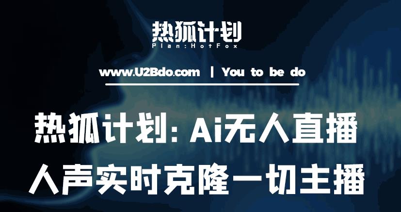 热狐计划：Ai无人直播实时克隆一切主播·无人直播新时代（包含所有使用到的软件）_泡桐学堂