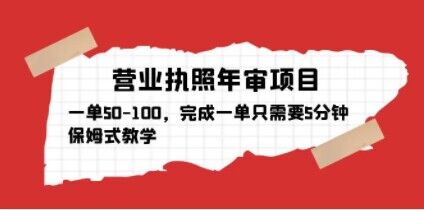 营业执照年审项目，一单50-100，完成一单只需要5分钟，保姆式教学_泡桐学堂