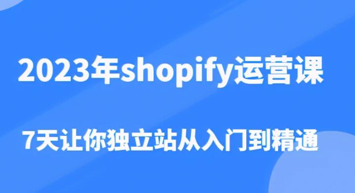2023年shopify运营课，7天让你独立站从入门到精通（价值1980元）_泡桐学堂