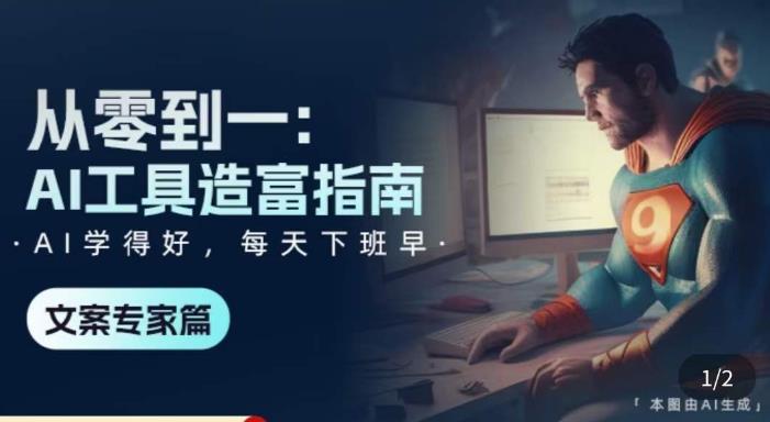从零到一：AI工具造富指南（文案专家篇）​学会使用主流AI工具，方法和心法的融合_泡桐学堂