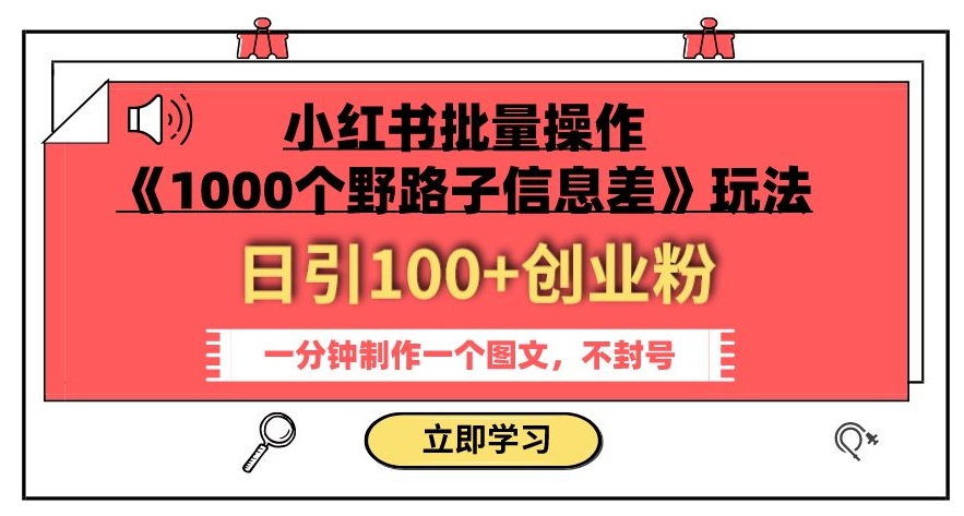 小红书批量操作《1000个野路子信息差》玩法，一分钟制作一个图文，不封号，日引100+创业粉_泡桐学堂