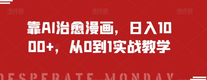 靠AI治愈漫画，日入1000+，从0到1实战教学【揭秘】_泡桐学堂