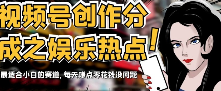 视频号创作分成之娱乐热点，最适合小白的赛道，每天赚点零花钱没问题【揭秘】_泡桐学堂