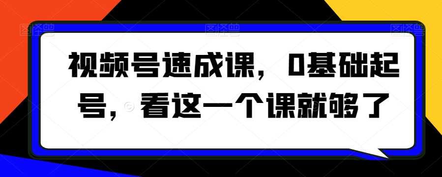 视频号速成课，​0基础起号，看这一个课就够了_泡桐学堂
