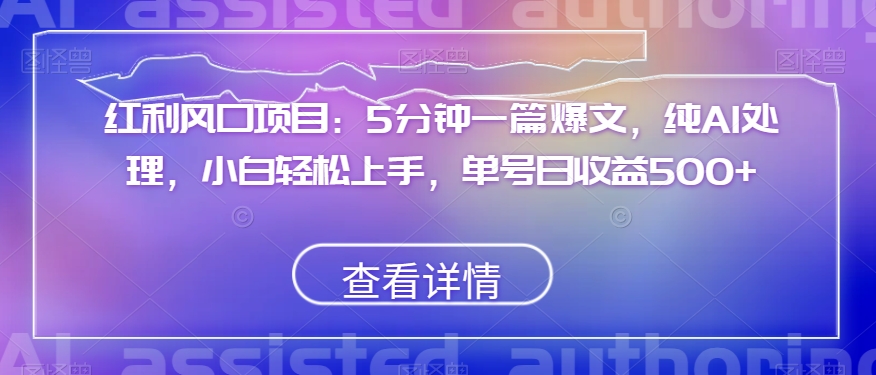 红利风口项目：5分钟一篇爆文，纯AI处理，小白轻松上手，单号日收益500+【揭秘】_泡桐学堂