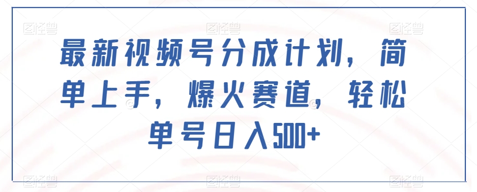 最新视频号分成计划，简单上手，爆火赛道，轻松单号日入500+_泡桐学堂