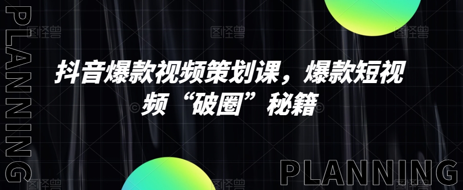 抖音爆款视频策划课，爆款短视频“破圈”秘籍_泡桐学堂