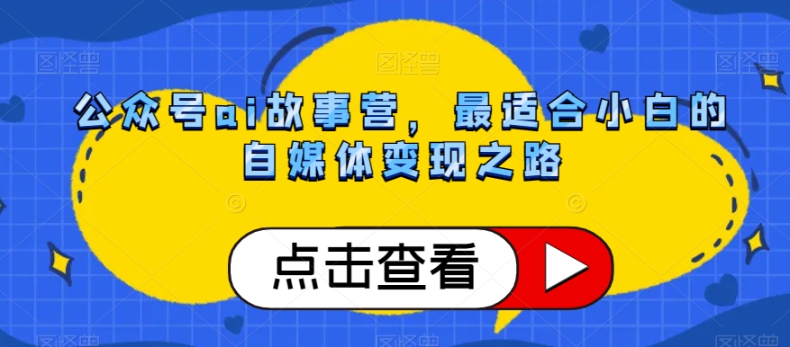 公众号ai故事营，最适合小白的自媒体变现之路_泡桐学堂