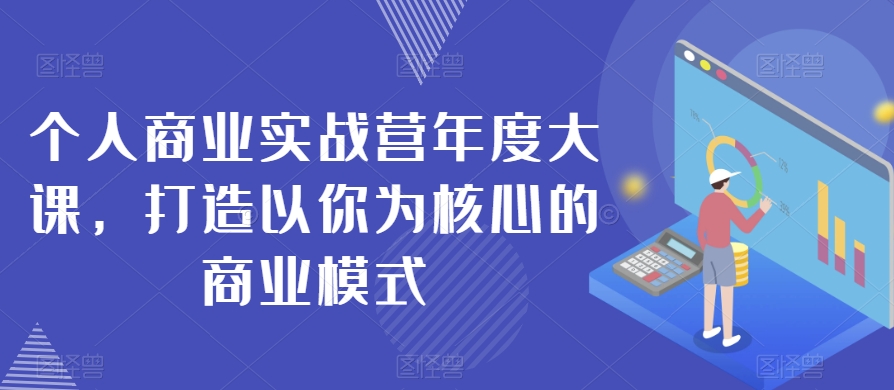 个人商业实战营年度大课，打造以你为核心的商业模式_泡桐学堂