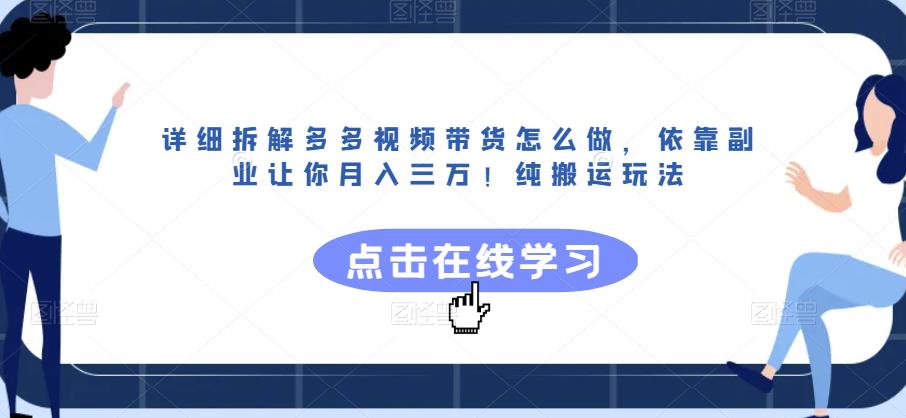 详细拆解多多视频带货怎么做，依靠副业让你月入三万！纯搬运玩法【揭秘】_泡桐学堂