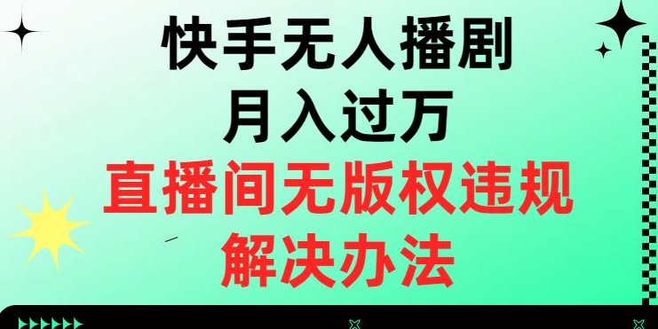 快手无人播剧月入过万，直播间无版权违规的解决办法【揭秘】_泡桐学堂