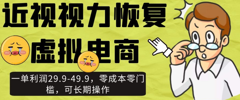 近视视力恢复虚拟电商，一单利润29.9-49.9，零成本零门槛，可长期操作【揭秘】_泡桐学堂