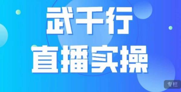武千行直播实操课，账号定位、带货账号搭建、选品等_泡桐学堂