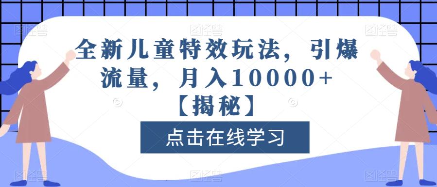 全新儿童特效玩法，引爆流量，月入10000+【揭秘】_泡桐学堂