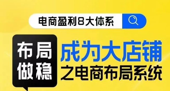 八大体系布局篇·布局做稳，成为大店的电商布局线上课_泡桐学堂