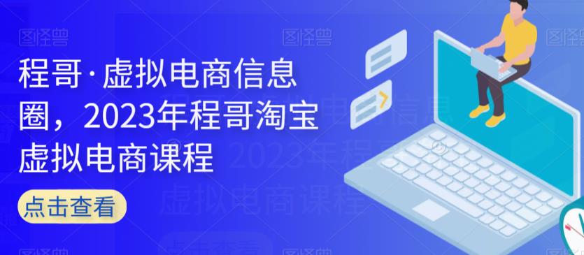 程哥·虚拟电商信息圈，2023年程哥淘宝虚拟电商课程_泡桐学堂