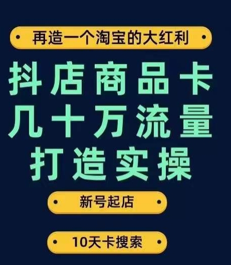 抖店商品卡几十万流量打造实操，从新号起店到一天几十万搜索、推荐流量完整实操步骤_泡桐学堂