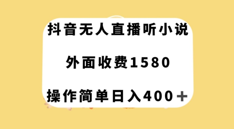 抖音无人直播听小说，外面收费1580，操作简单日入400+【揭秘】_泡桐学堂