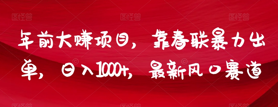年前大赚项目，靠春联暴力出单，日入1000+，最新风口赛道【揭秘】_泡桐学堂