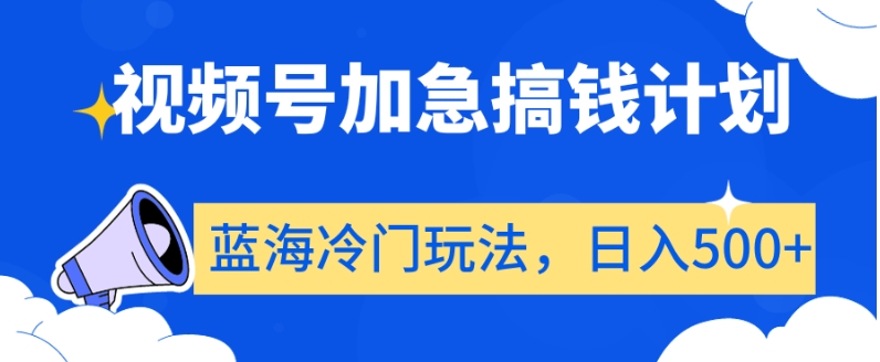 视频号加急搞钱计划，蓝海冷门玩法，日入500+【揭秘】_泡桐学堂
