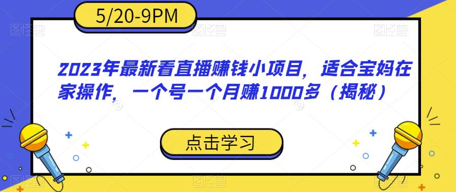 2023年最新看直播赚钱小项目，适合宝妈在家操作，一个号一个月赚1000多（揭秘）_泡桐学堂