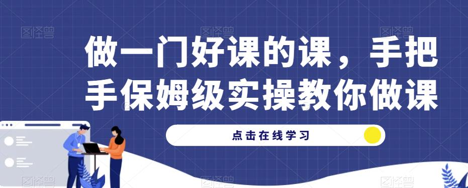做一门好课的课，手把手保姆级实操教你做课_泡桐学堂