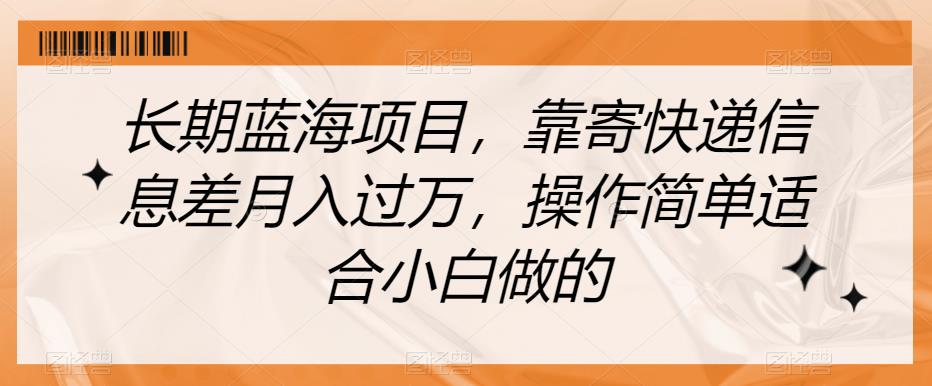 长期蓝海项目，靠寄快递信息差月入过万，操作简单适合小白做的【揭秘】_泡桐学堂