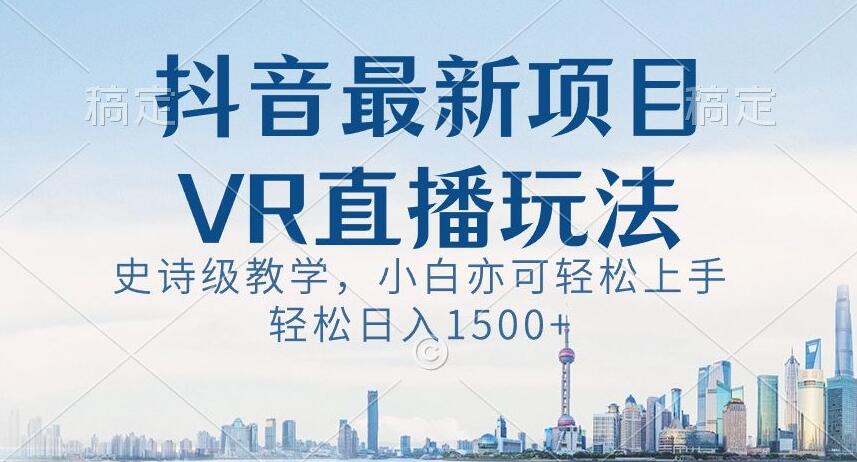 抖音最新VR直播玩法，史诗级教学，小白也可轻松上手轻松日入1500+【揭秘】_泡桐学堂
