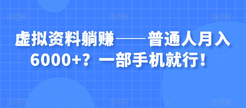 虚拟资料躺赚——普通人月入6000+？一部手机就行！_泡桐学堂