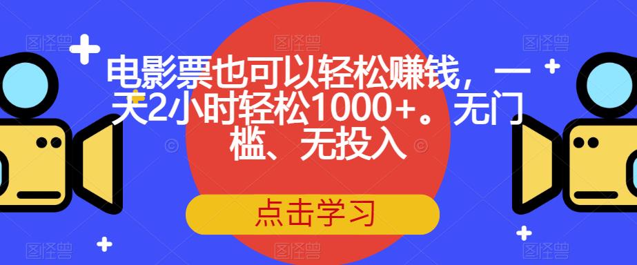 电影票也可以轻松赚钱，一天2小时轻松1000+。无门槛、无投入【揭秘】_泡桐学堂