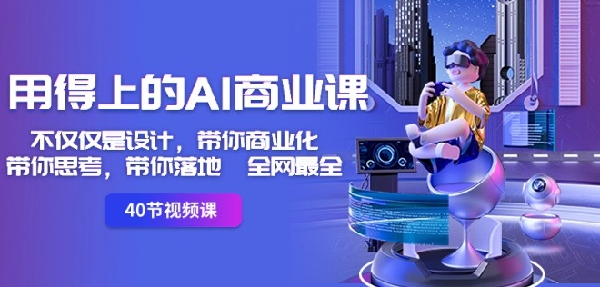 用得上的AI商业课：不仅仅是设计，带你商业化-带你思考-带你落地-全网最全_泡桐学堂