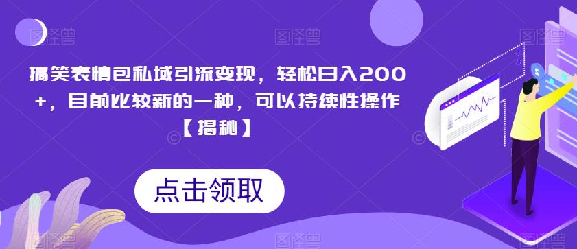 搞笑表情包私域引流变现，轻松日入200+，目前比较新的一种，可以持续性操作【揭秘】_泡桐学堂