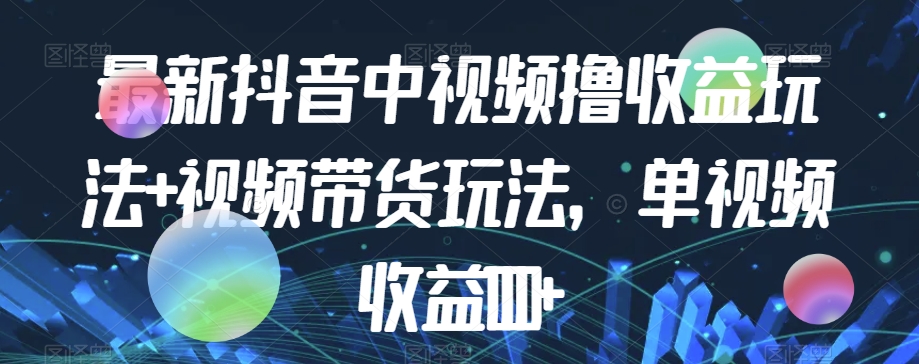 最新抖音中视频撸收益玩法+视频带货，单视频收益1000+_泡桐学堂