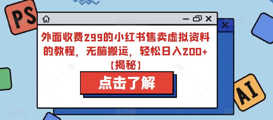 外面收费299的小红书售卖虚拟资料的教程，无脑搬运，轻松日入200+【揭秘】_泡桐学堂