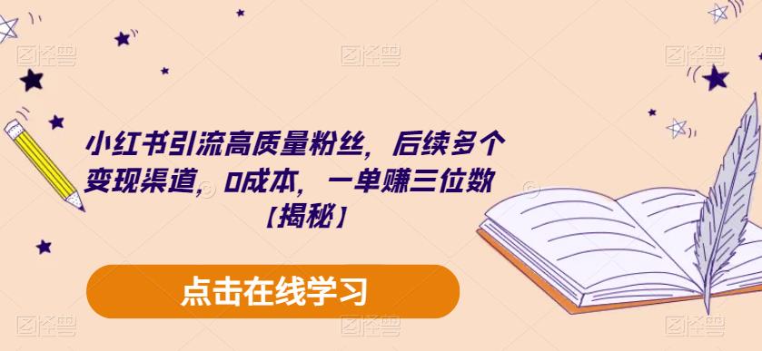 小红书引流高质量粉丝，后续多个变现渠道，0成本，一单赚三位数【揭秘】_泡桐学堂