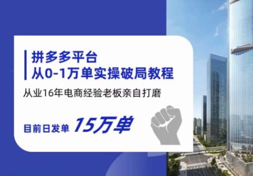 拼多多从0-1万单实操破局教程，从业16年电商经验打磨，目前日发单15万单_泡桐学堂