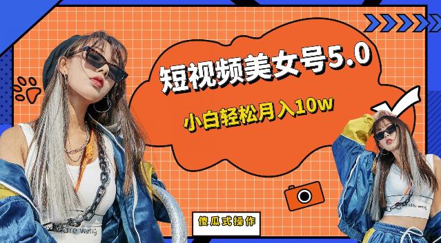 短视频美女号5.0，小白轻松月入10w（教程+素材）【仅揭秘】_泡桐学堂