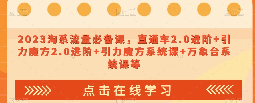 023淘系流量必备课，直通车2.0进阶+引力魔方2.0进阶+引力魔方系统课+万象台系统课等_泡桐学堂