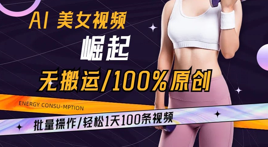 AI美女视频崛起玩法无搬运100%原创，批量操作，轻松1天100条【揭秘】_泡桐学堂