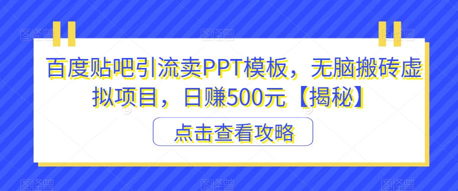 百度贴吧引流卖PPT模板，无脑搬砖虚拟项目，日赚500元【揭秘】_泡桐学堂