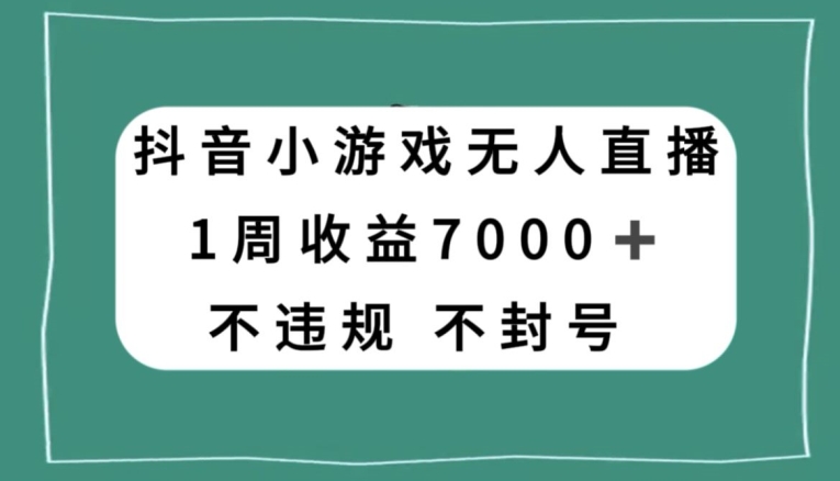 抖音小游戏无人直播，不违规不封号1周收益7000+，官方流量扶持【揭秘】_泡桐学堂